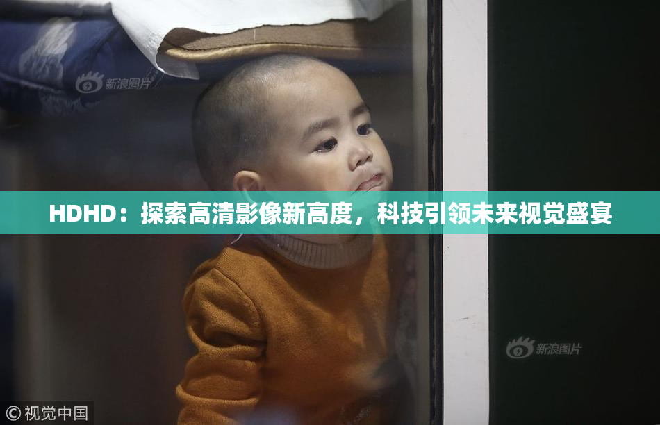 HDHD：探索高清影像新高度，科技引领未来视觉盛宴