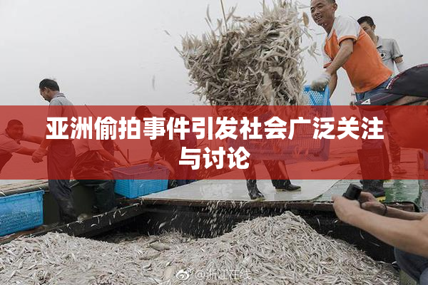 亚洲偷拍事件引发社会广泛关注与讨论