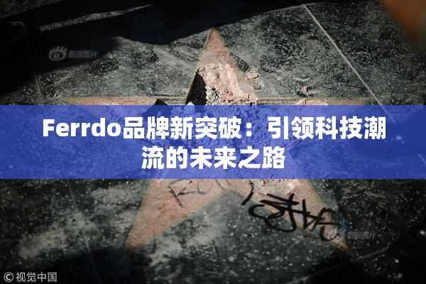 Ferrdo品牌新突破：引领科技潮流的未来之路