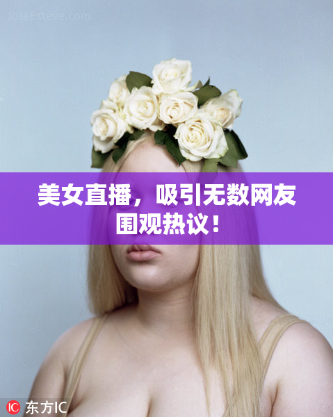 美女直播，吸引无数网友围观热议！