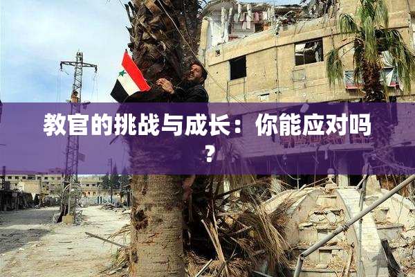 教官的挑战与成长：你能应对吗？