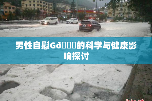 男性自慰G🈚的科学与健康影响探讨