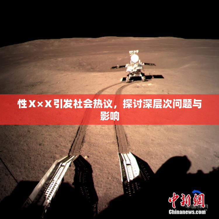 性Ⅹ×Ⅹ引发社会热议，探讨深层次问题与影响