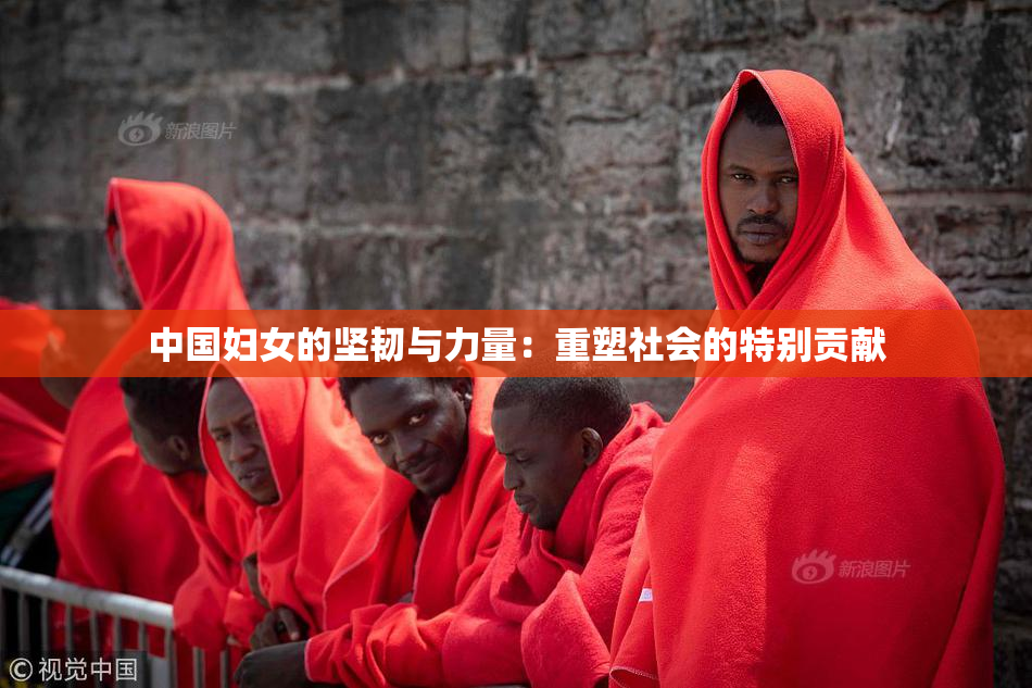 中国妇女的坚韧与力量：重塑社会的特别贡献