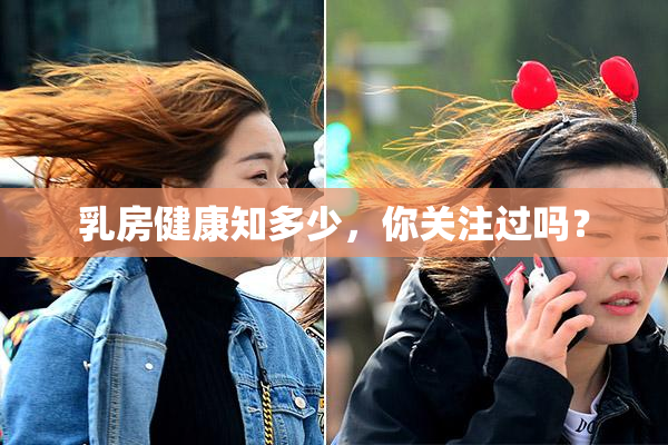 乳房健康知多少，你关注过吗？