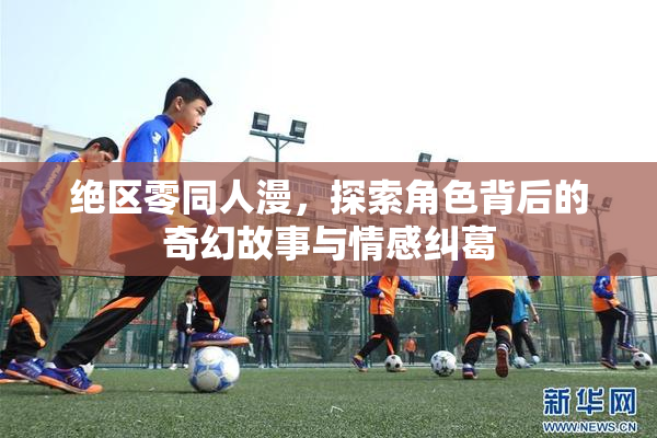 绝区零同人漫，探索角色背后的奇幻故事与情感纠葛