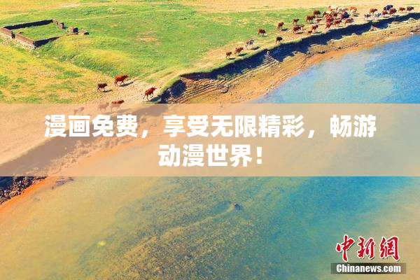 漫画免费，享受无限精彩，畅游动漫世界！