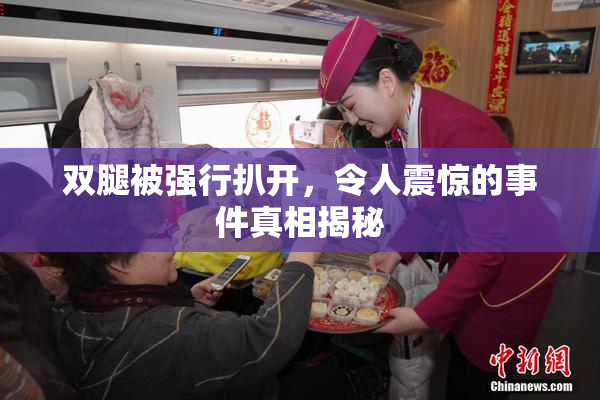 双腿被强行扒开，令人震惊的事件真相揭秘