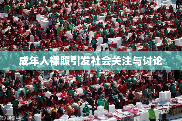 成年人裸照引发社会关注与讨论