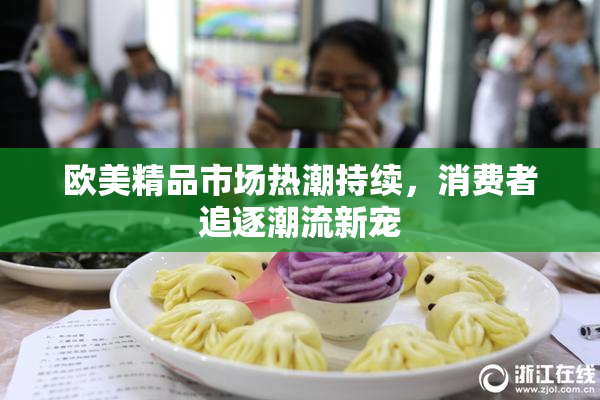 欧美精品市场热潮持续，消费者追逐潮流新宠