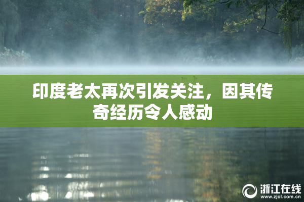 印度老太再次引发关注，因其传奇经历令人感动