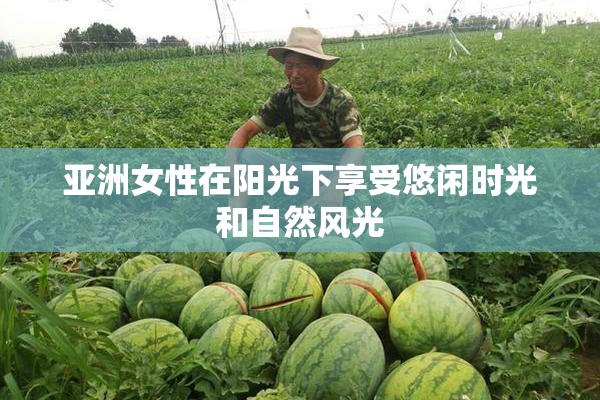 亚洲女性在阳光下享受悠闲时光和自然风光