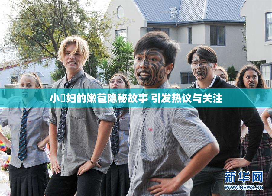 小婬妇的嫩苞隐秘故事 引发热议与关注