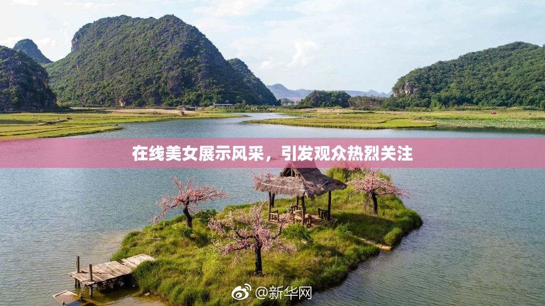 在线美女展示风采，引发观众热烈关注