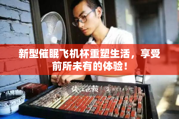 新型催眠飞机杯重塑生活，享受前所未有的体验！