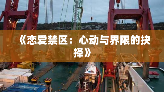 《恋爱禁区：心动与界限的抉择》