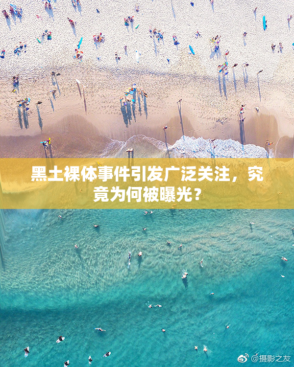 黑土裸体事件引发广泛关注，究竟为何被曝光？