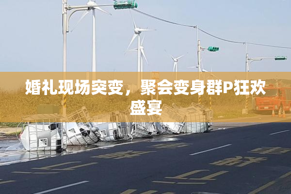 婚礼现场突变，聚会变身群P狂欢盛宴