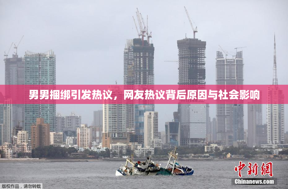 男男捆绑引发热议，网友热议背后原因与社会影响