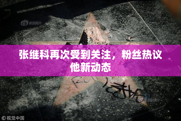 张继科再次受到关注，粉丝热议他新动态