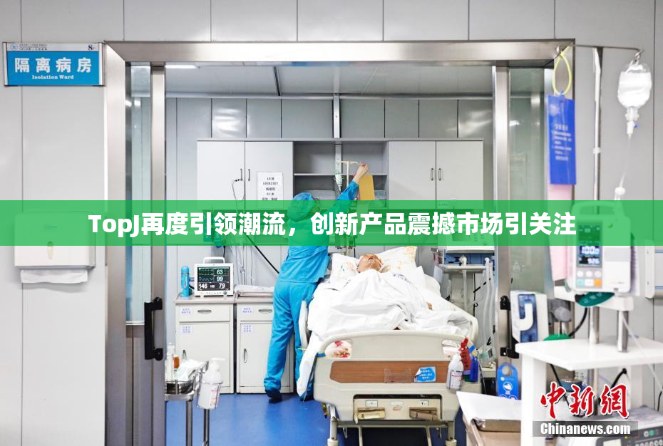 TopJ再度引领潮流，创新产品震撼市场引关注
