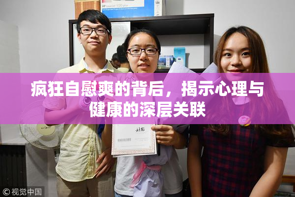 疯狂自慰爽的背后，揭示心理与健康的深层关联