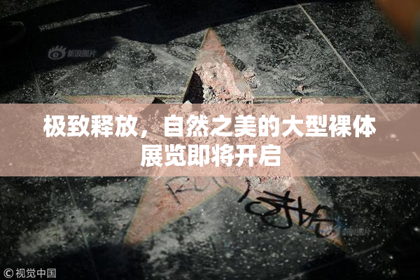 极致释放，自然之美的大型裸体展览即将开启