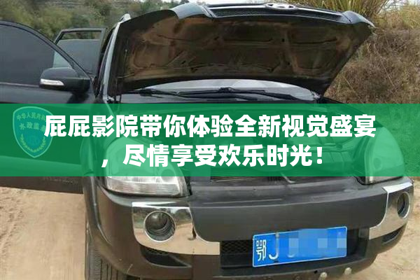 屁屁影院带你体验全新视觉盛宴，尽情享受欢乐时光！
