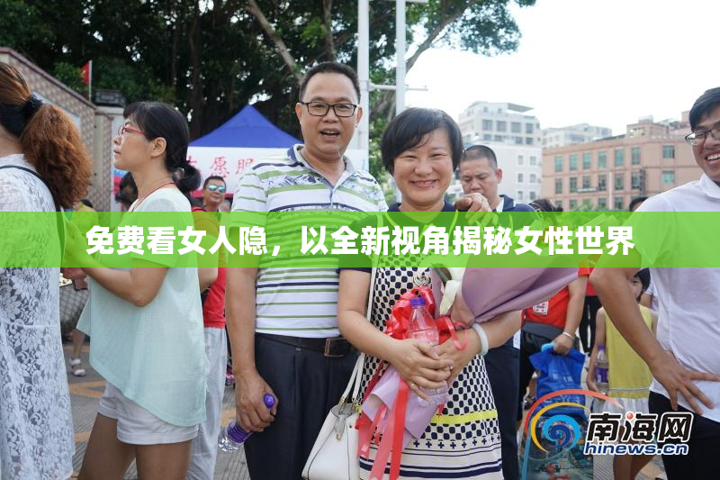 免费看女人隐，以全新视角揭秘女性世界