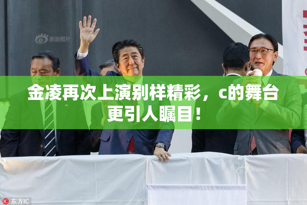 金凌再次上演别样精彩，c的舞台更引人瞩目！