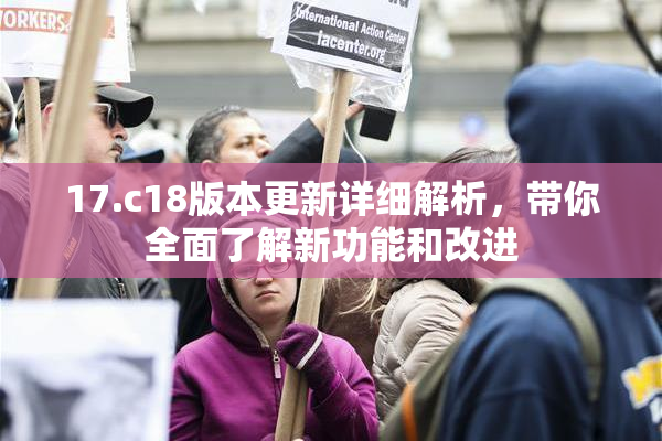 17.c18版本更新详细解析，带你全面了解新功能和改进