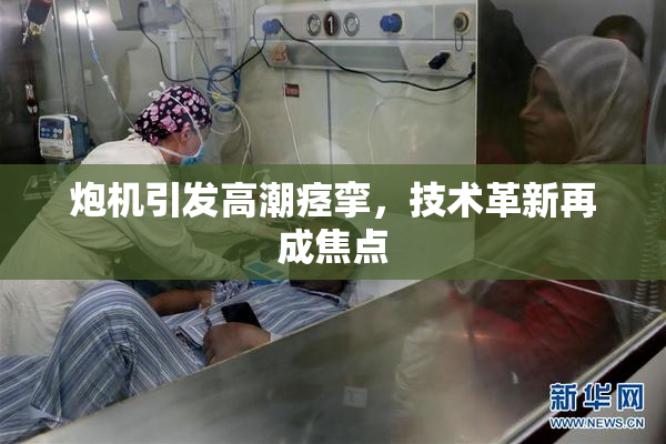 炮机引发高潮痉挛，技术革新再成焦点