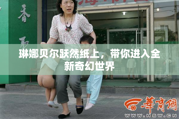 琳娜贝尔跃然纸上，带你进入全新奇幻世界