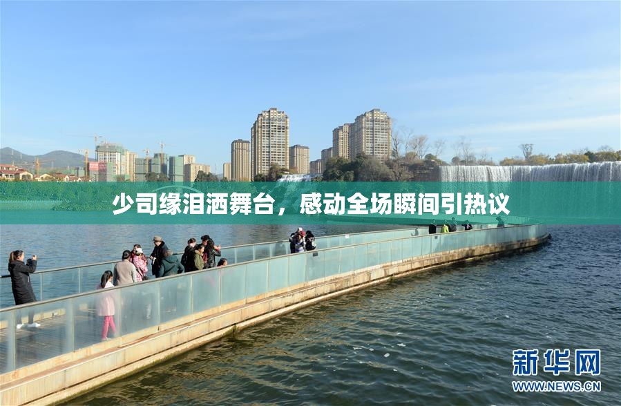 少司缘泪洒舞台，感动全场瞬间引热议