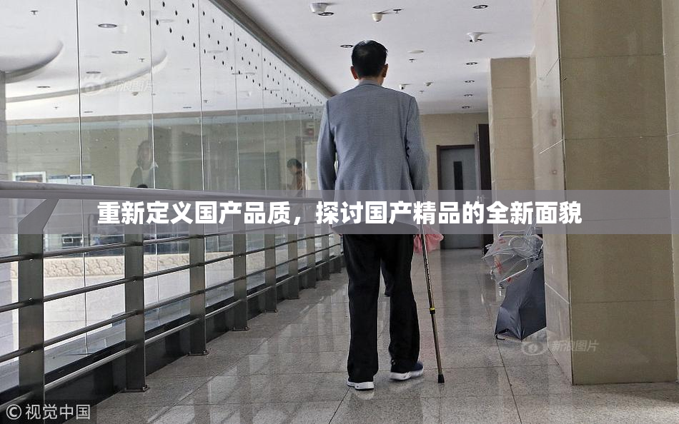 重新定义国产品质，探讨国产精品的全新面貌