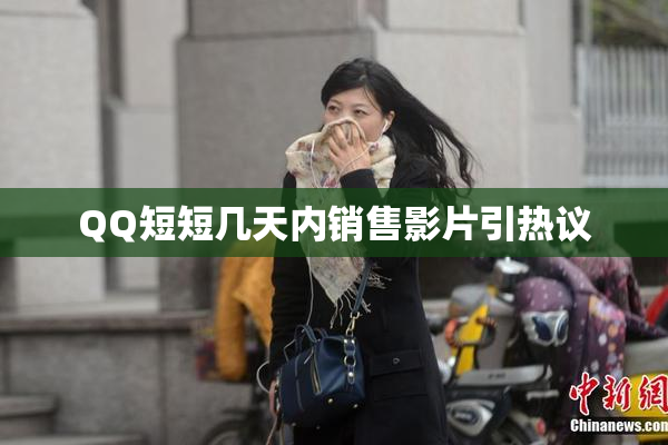 QQ短短几天内销售影片引热议