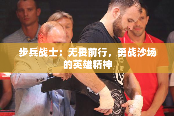 步兵战士：无畏前行，勇战沙场的英雄精神