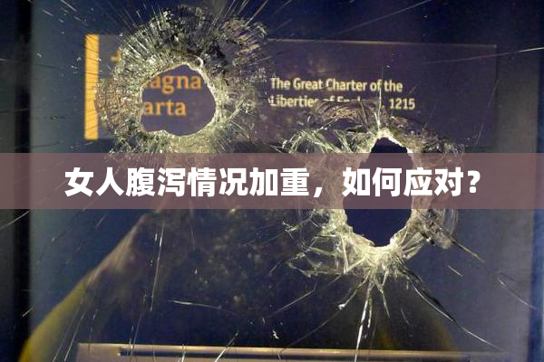 女人腹泻情况加重，如何应对？