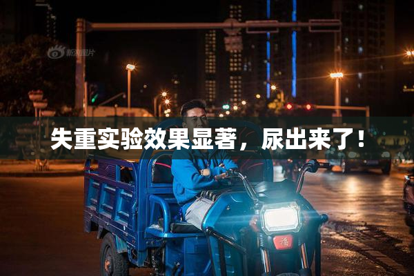 失重实验效果显著，尿出来了！