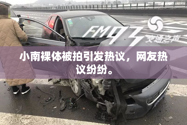 小南裸体被拍引发热议，网友热议纷纷。