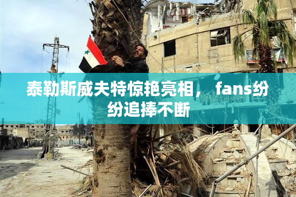 泰勒斯威夫特惊艳亮相， fans纷纷追捧不断