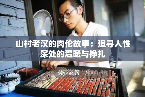 山村老汉的肉伦故事：追寻人性深处的温暖与挣扎