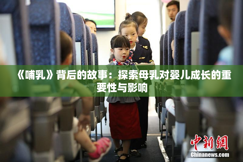 《哺乳》背后的故事：探索母乳对婴儿成长的重要性与影响