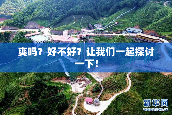 爽吗？好不好？让我们一起探讨一下！