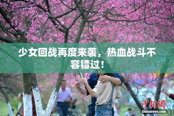 少女回战再度来袭，热血战斗不容错过！
