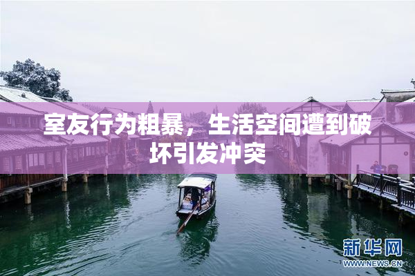 室友行为粗暴，生活空间遭到破坏引发冲突