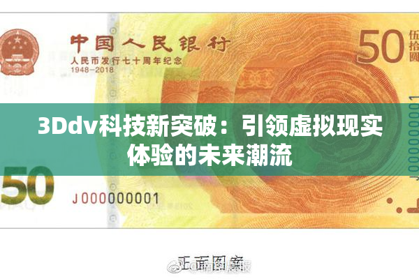 3Ddv科技新突破：引领虚拟现实体验的未来潮流