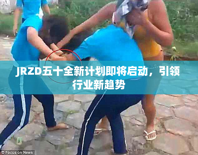 JRZD五十全新计划即将启动，引领行业新趋势
