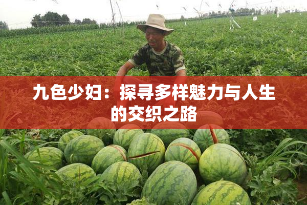 九色少妇：探寻多样魅力与人生的交织之路