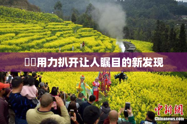妺妺用力扒开让人瞩目的新发现